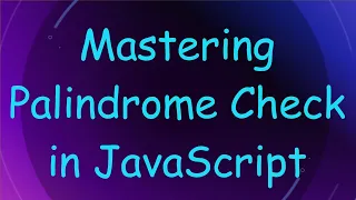 Mastering Palindrome Check in JavaScript
