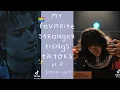 Lagu my favorite stranger things tiktoks pt. 2 (very gay!)