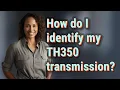 How do I identify my TH350 transmission