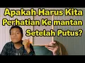 Cara Balikan Sama Mantan | Apakah Harus Perhatian Ke Mantan Setelah Putus?
