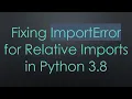 Fixing ImportError for Relative Imports in Python 3 8