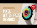 2025 PIXEL WATCH - Make Your Own Wear OS Design Face