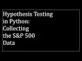 Hypothesis Testing in Python Collecting S P 500 Data
