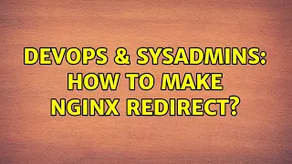 DevOps SysAdmins How to make nginx redirect 2 Solutions