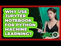 Why Use Jupyter Notebook For Python Machine Learning - AI and Machine Learning Explained