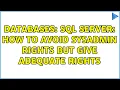Databases SQL Server how to avoid sysadmin rights but give adequate rights 2 Solutions