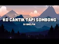 Download Lagu Ko Cantik Tapi Sombong - Dj Qhelfin (Lirik Lagu)