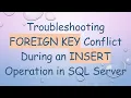 Troubleshooting FOREIGN KEY Conflict During an INSERT Operation in SQL Server