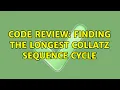 Code Review Finding the longest Collatz sequence cycle 2 Solutions