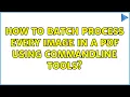 How to batch process every image in a pdf using commandline tools 2 Solutions