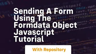 Sending a form using the formdata object javascript tutorial