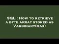 SQL How to retrieve a byte array stored as Varbinary max