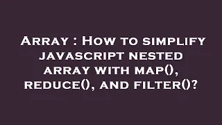 Array How to simplify javascript nested array with map reduce and filter
