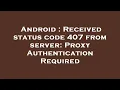 Android Received status code 407 from server Proxy Authentication Required
