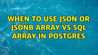 When to use JSON or JSONB array vs SQL array in postgres 3 Solutions