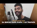 Download Lagu SA BUKAN SIAPA SIAPA X AH TRAPAPA (OFFICIAL MASHUP COVER)