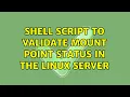 Shell script to validate mount point status in the linux server 4 Solutions