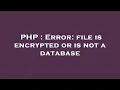 PHP Error file is encrypted or is not a database