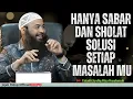 Download Lagu HANYA SABAR DAN SHOLAT SOLUSI SETIAP MASALAH MU - Ustadz Syafiq Riza Basalamah