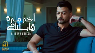                                      هيثم شاكر اخر مره قابلتك أغنية هادية بشكل جديد        دندنها