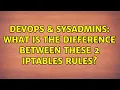 DevOps SysAdmins What is the difference between these 2 iptables rules 3 Solutions