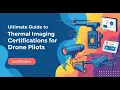 YOUR ULTIMATE GUIDE to Thermal Imaging Certifications for Drone Pilots 2026