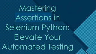 Mastering Assertions in Selenium Python Elevate Your Automated Testing