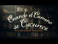 Cuando el Camino se Oscurece - Pastor Emilio Perez
