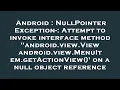 Android NullPointerException- Attempt to invoke interface method android view View android view