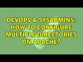 DevOps SysAdmins How to configure multiple directories on Apache 2 Solutions
