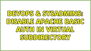 DevOps SysAdmins Disable Apache basic auth in virtual subdirectory
