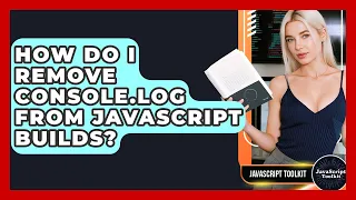 How Do I Remove Console log From JavaScript Builds - JavaScript Toolkit