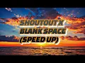 Download Lagu SHOUTOUT X BLANK SPACE (SPEED UP)