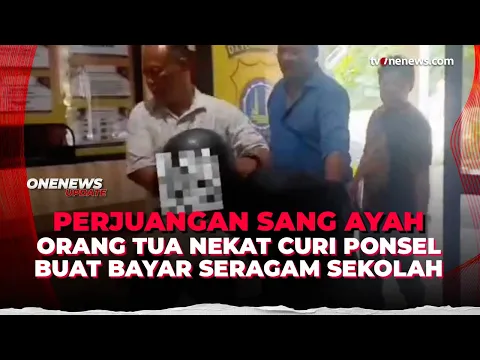 Miris! Demi Seragam Anak Sekolah, Sang Ayah Rela Nyuri 3 Handphone
