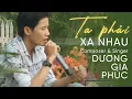 Lagu Ta Phải Xa Nhau - Composer \u0026 Singer Dương Gia Phúc | Nhạc Tình Cảm Hay
