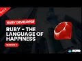 Ruby Developer Session 4 Ruby - The Language of Happiness