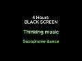 4 Hours | BLACK SCREEN | Thinking Music | Saxophone Dance