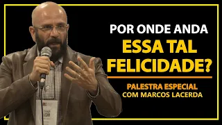 POR ONDE ANDA A FELICIDADE? - PALESTRA ESPECIAL COMPLETA | Marcos Lacerda, psicólogo