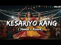 Kesariyo Rang - Slowed + Reverb | Lijo G, DJ Chetas | Asees Kaur, Dev Negi | KKLOFI