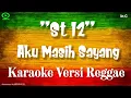 Download Lagu aku masih sayang St 12 karaoke versi reggae