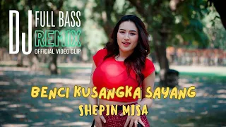 shepin misa benci kusangka sayang dj remix full bass official video clip 