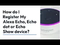 How do I Register My Alexa Echo Echo dot or Echo Show device