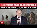 Russia SHOCKS NATO; 'Wipes Out' 10,000 Fighters From US, UK \u0026 Other Allied Nations In Ukraine