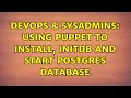 DevOps SysAdmins Using Puppet to install initdb and start Postgres database 2 Solutions