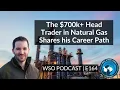 E164 The 700k Head Trader in Natural Gas Shares his Career Path and Advice