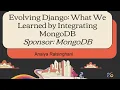 Evolving Django What We Learned by Integrating MongoDB Sponsor MongoDB
