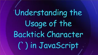 Understanding the Usage of the Backtick Character in JavaScript