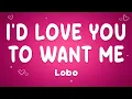 Lagu Lobo - I'd Love You To Want Me