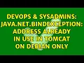 DevOps SysAdmins java net BindException Address already in use in tomcat on debian only