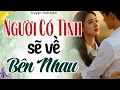 Download Lagu Nghe Mà Thấm Thía -  NGƯỜI CÓ TÌNH SẼ VỀ BÊN NHAU - Truyện Hôn Nhân Gia Đình Hay Nhất 2025